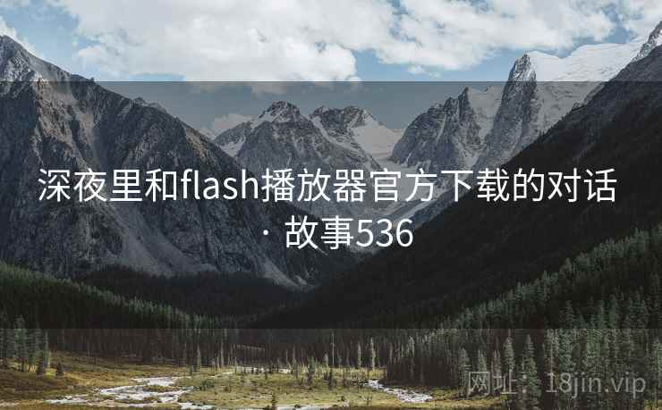 深夜里和flash播放器官方下载的对话 · 故事536