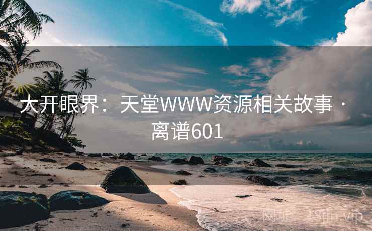 大开眼界：天堂WWW资源相关故事 · 离谱601