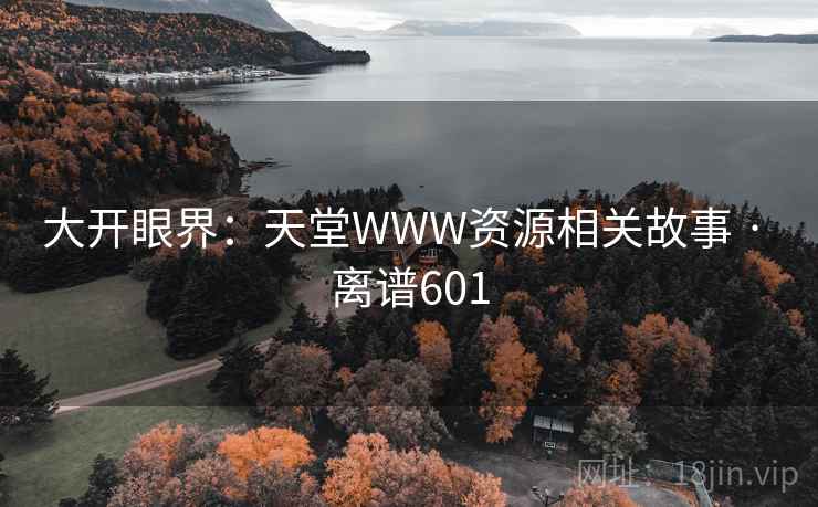 大开眼界：天堂WWW资源相关故事 · 离谱601